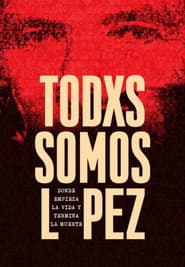 Todxs somos López. Donde empieza la vida y termina la muerte poster